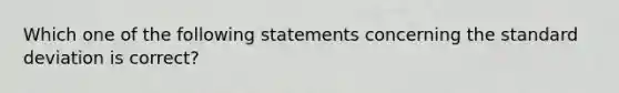 Which one of the following statements concerning the standard deviation is correct?