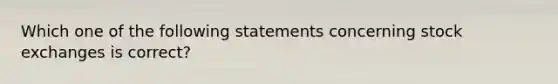 Which one of the following statements concerning stock exchanges is correct?