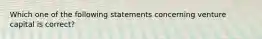 Which one of the following statements concerning venture capital is correct?