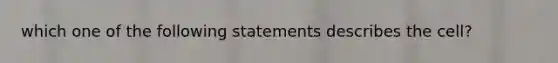 which one of the following statements describes the cell?