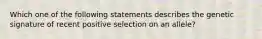 Which one of the following statements describes the genetic signature of recent positive selection on an allele?