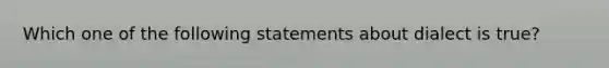 Which one of the following statements about dialect is true​?