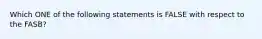 Which ONE of the following statements is FALSE with respect to the FASB?