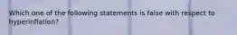 Which one of the following statements is false with respect to hyperinflation?