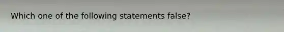 Which one of the following statements false?