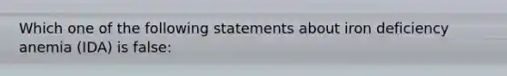 Which one of the following statements about iron deficiency anemia (IDA) is false: