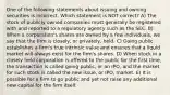 One of the following statements about issuing and owning securities is incorrect. Which statement is NOT correct? A) The stock of publicly owned companies must generally be registered with and reported to a regulatory agency such as the SEC. B) When a corporation's shares are owned by a few individuals, we say that the firm is closely, or privately, held. C) Going public establishes a firm's true intrinsic value and ensures that a liquid market will always exist for the firm's shares. D) When stock in a closely held corporation is offered to the public for the first time, the transaction is called going public, or an IPO, and the market for such stock is called the new issue, or IPO, market. E) It is possible for a firm to go public and yet not raise any additional new capital for the firm itself.