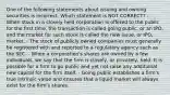 One of the following statements about issuing and owning securities is incorrect. Which statement is NOT CORRECT? - When stock in a closely held corporation is offered to the public for the first time, the transaction is called going public, or an IPO, and the market for such stock is called the new issue, or IPO, market. - The stock of publicly owned companies must generally be registered with and reported to a regulatory agency such as the SEC. - When a corporation's shares are owned by a few individuals, we say that the firm is closely, or privately, held. It is possible for a firm to go public and yet not raise any additional new capital for the firm itself. - Going public establishes a firm's true intrinsic value and ensures that a liquid market will always exist for the firm's shares.