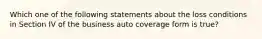 Which one of the following statements about the loss conditions in Section IV of the business auto coverage form is true?