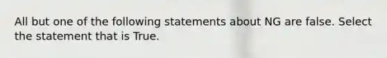 All but one of the following statements about NG are false. Select the statement that is True.