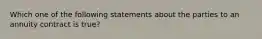 Which one of the following statements about the parties to an annuity contract is true?