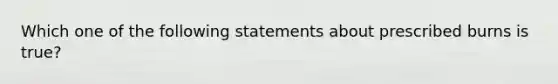 Which one of the following statements about prescribed burns is true?