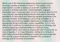 Which one of the following statements about recruiting and retaining capable employees is true? A. The quality of an organization's people is always an essential ingredient of successful strategy execution—knowledgeable, engaged employees are a company's best source of creative ideas for the nuts-and-bolts operating improvements that lead to operating excellence. B. Recruiting and retaining capable employees is an essential element of developing a distinctive competence. C. Recruiting and retaining capable employees is closely tied to developing strong information capital capabilities. D. It is very difficult for a company to competently execute its strategy and achieve operating excellence without a cadre of young managerial talent committed to staying with the company for at least a decade. E. In many industries, adding to a company's talent base and building intellectual capital are more important than having a good situational fit between the company's strategy and its external environment.