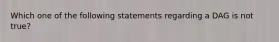 Which one of the following statements regarding a DAG is not true?