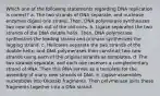 Which one of the following statements regarding DNA replication is correct? a. The two strands of DNA separate, and nuclease enzymes digest one strand. Then, DNA polymerase synthesizes two new strands out of the old ones. b. Ligase separates the two strands of the DNA double helix. Then, DNA polymerase synthesizes the leading strand and primase synthesizes the lagging strand. c. Helicases separate the two strands of the double helix, and DNA polymerases then construct two new strands using each of the original strands as templates. d. The two strands separate, and each one receives a complementary strand of RNA. Then this RNA serves as a template for the assembly of many new strands of DNA. e. Ligase assembles nucleotides into Okazaki fragments. Then polymerase joins these fragments together into a DNA strand.