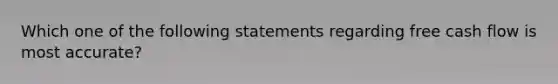 Which one of the following statements regarding free cash flow is most accurate?