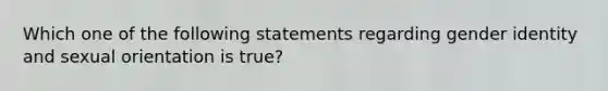 Which one of the following statements regarding gender identity and sexual orientation is true?