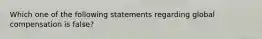 Which one of the following statements regarding global compensation is false?