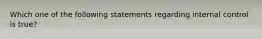 Which one of the following statements regarding internal control is true?