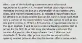 Which one of the following statements related to stock repurchases is correct? A. An open market stock repurchase increases the total wealth of a shareholder if you ignore taxes, costs, and market imperfections. B. Targeted repurchases must be offered to all shareholders but can be done in steps such that only a portion of the shareholders have the option to sell at any one point in time. C. When a firm wishes to repurchase shares in the open market, it will do so in a special trading session that is set up by the SEC. D. A firm may spend more cash over the course of a year on stock repurchases than it does on cash dividends. E. Tender offer prices must be set equal to the opening market price on the day the tender offer is announced.