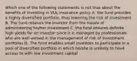 Which one of the following statements is not true about the benefits of investing in VUL insurance policy A. the fund provides a highly diversified portfolio, thus lowering the risk of investment B. The fund relieves the investor from the hassle of administering his/her investment C. the fund ensures definite high yields for an investor since it is managed by professionals who are well-versed in the management of risk of investment portfolios D. The fund enables small investors to participate in a pool of diversified portfolio in which he/she is unlikely to hav4 access to with low investment capital