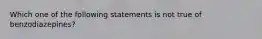 Which one of the following statements is not true of benzodiazepines?