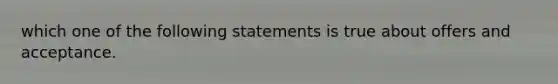 which one of the following statements is true about offers and acceptance.