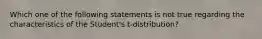 Which one of the following statements is not true regarding the characteristics of the Student's t-distribution?