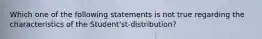 Which one of the following statements is not true regarding the characteristics of the Student'st-distribution?