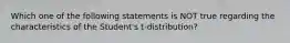 Which one of the following statements is NOT true regarding the characteristics of the Student's t-distribution?