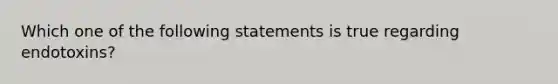 Which one of the following statements is true regarding endotoxins?