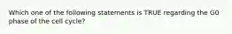 Which one of the following statements is TRUE regarding the G0 phase of the cell cycle?