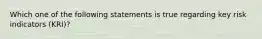 Which one of the following statements is true regarding key risk indicators (KRI)?