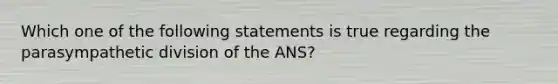 Which one of the following statements is true regarding the parasympathetic division of the ANS?