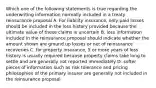 Which one of the following statements is true regarding the underwriting information normally included in a treaty reinsurance proposal A. For liability insurance, only paid losses should be included in the loss history provided because the ultimate value of these claims is uncertain B. loss information included in the reinsurance proposal should indicate whether the amount shown are ground up losses or net of reinsurance recoveries C. for property insurance, 5 or more years of loss history is usually required because property claims take long to settle and are generally not reported immediately D. softer pieces of information such as risk tolerance and pricing philosophies of the primary insurer are generally not included in the reinsurance proposal