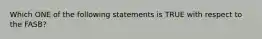 Which ONE of the following statements is TRUE with respect to the FASB?