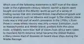 Which one of the following statements is NOT true of the slave trade in the eighteenth-century Atlantic world? a.Slaves were bought and sold in the Atlantic world as part of a series of trading routes that also involved British manufactured goods and colonial products such as tobacco and sugar. b.The Atlantic slave trade was a vital part of world commerce in the 1700s. c.Even those in areas where slavery was only a minor institution, such as Massachusetts and Rhode Island, profited from the slave trade. d.Slightly more than half of slaves from Africa were taken to mainland North America (what became the United States). e.Many slaves died of diseases on board slave ships during the Middle Passage.