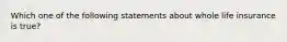 Which one of the following statements about whole life insurance is true?