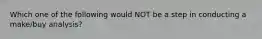 Which one of the following would NOT be a step in conducting a make/buy analysis?