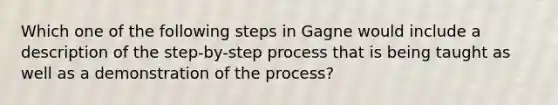 Which one of the following steps in Gagne would include a description of the step-by-step process that is being taught as well as a demonstration of the process?