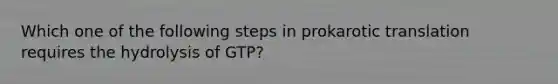 Which one of the following steps in prokarotic translation requires the hydrolysis of GTP?