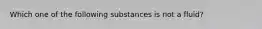 Which one of the following substances is not a fluid?