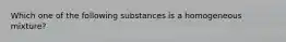 Which one of the following substances is a homogeneous mixture?