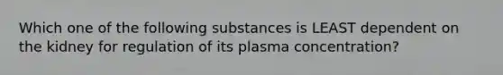 Which one of the following substances is LEAST dependent on the kidney for regulation of its plasma concentration?