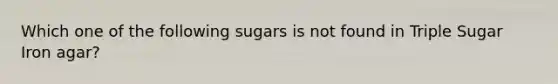 Which one of the following sugars is not found in Triple Sugar Iron agar?