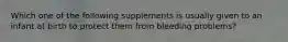 Which one of the following supplements is usually given to an infant at birth to protect them from bleeding problems?