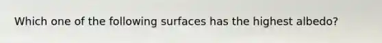 Which one of the following surfaces has the highest albedo?