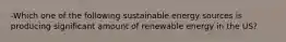 -Which one of the following sustainable energy sources is producing significant amount of renewable energy in the US?