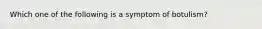 Which one of the following is a symptom of botulism?