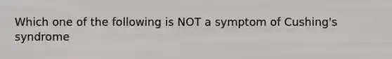 Which one of the following is NOT a symptom of Cushing's syndrome